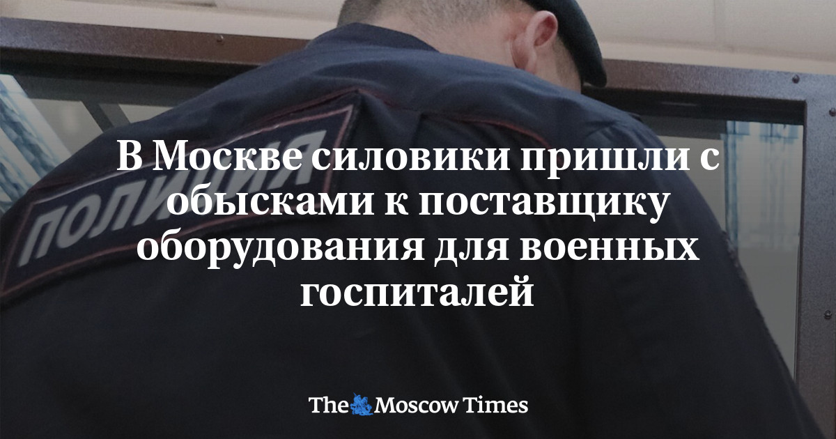 В Москве силовики пришли с обысками к поставщику оборудования для военных госпиталей