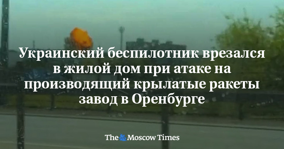 Украинский беспилотник врезался в жилой дом при атаке на производящий крылатые ракеты завод в Оренбурге