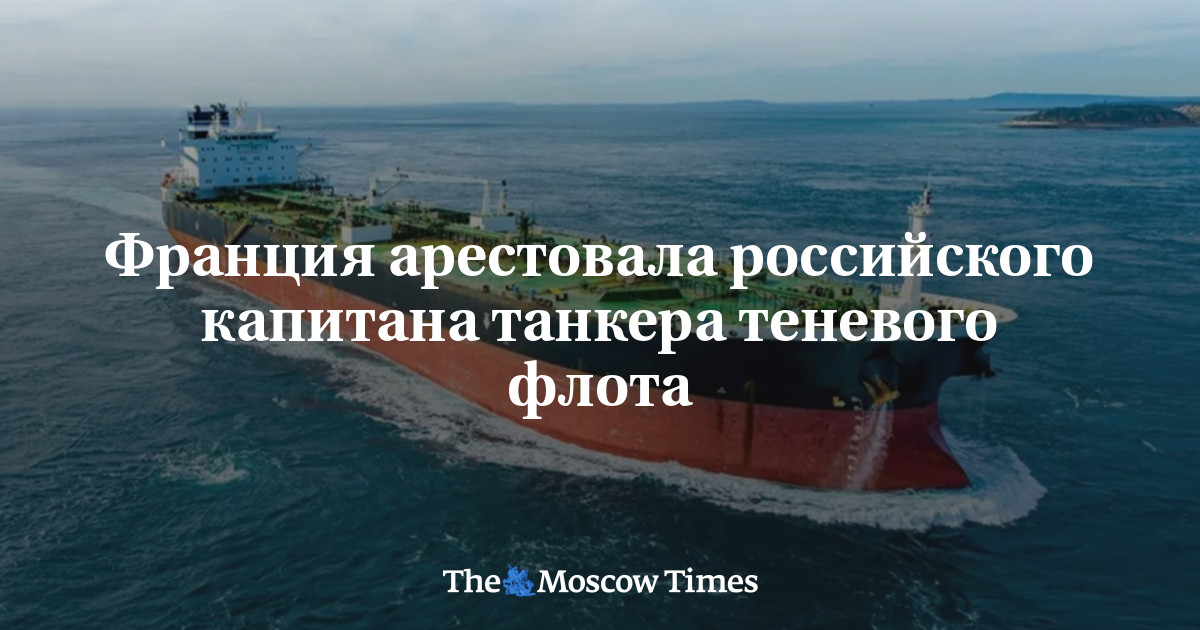 Франция арестовала российского капитана танкера теневого флота