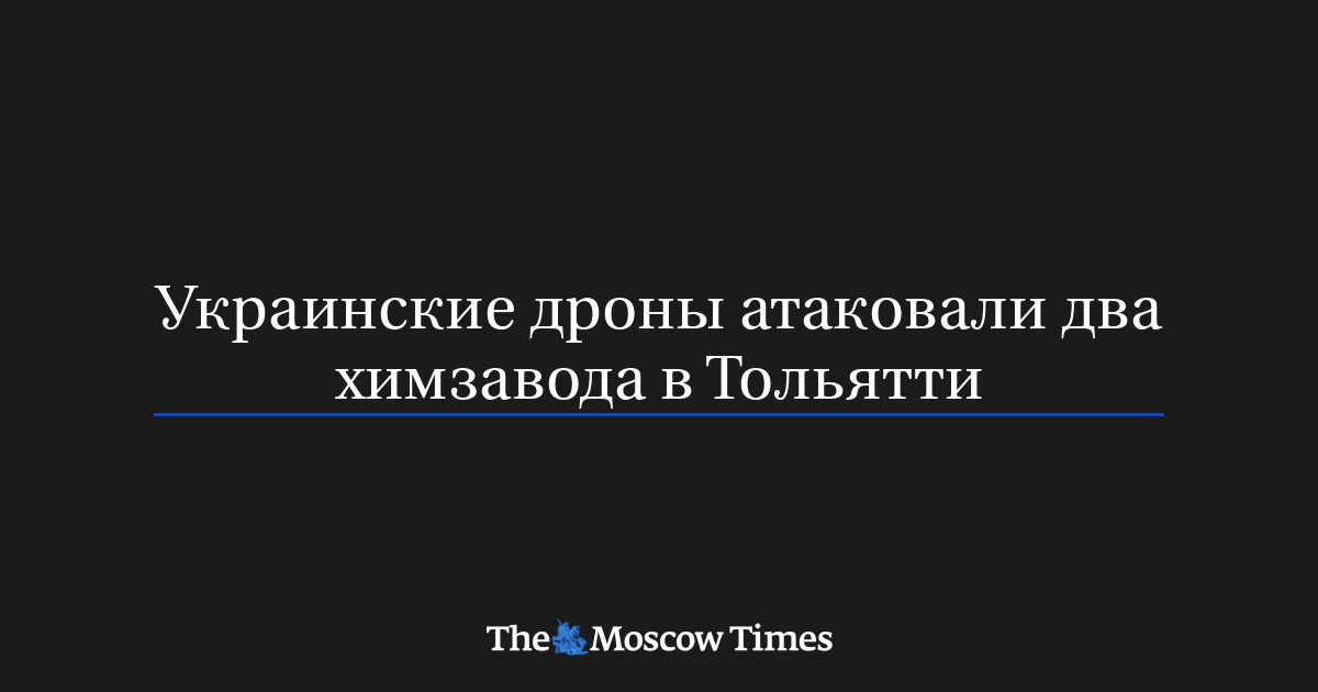 Украинские дроны атаковали два химзавода в Тольятти
