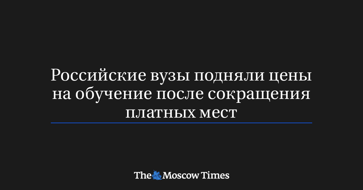 Российские вузы подняли цены на обучение после сокращения платных мест