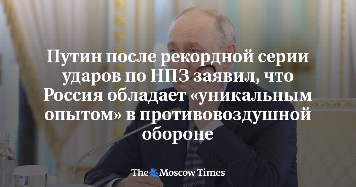 Путин после рекордной серии ударов по НПЗ заявил, что Россия обладает «уникальным опытом» в противовоздушной обороне