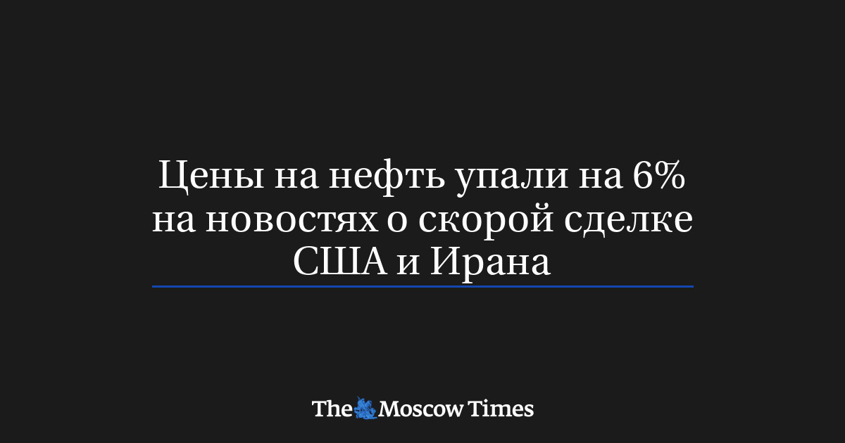 Цены на нефть упали на 6% на новостях о скорой сделке США и Ирана