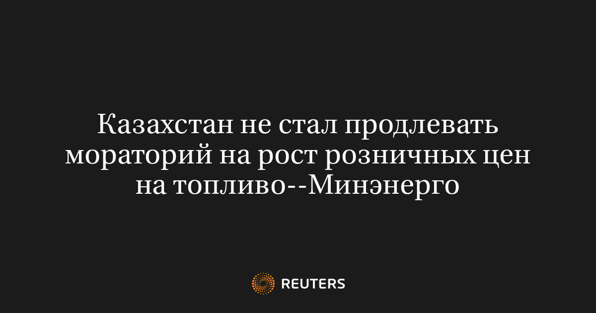 Казахстан не стал продлевать мораторий на рост розничных цен на топливо--Минэнерго