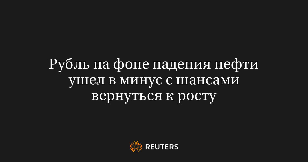 Рубль на фоне падения нефти ушел в минус с шансами вернуться к росту