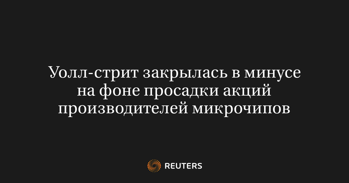Уолл-стрит закрылась в минусе на фоне просадки акций производителей микрочипов