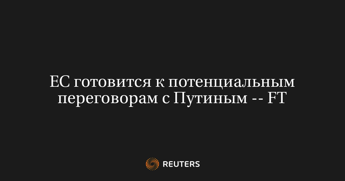ЕС готовится к потенциальным переговорам с Путиным -- FT