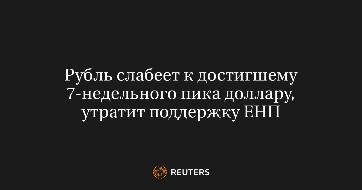 Рубль слабеет к достигшему 7-недельного пика доллару, утратит поддержку ЕНП