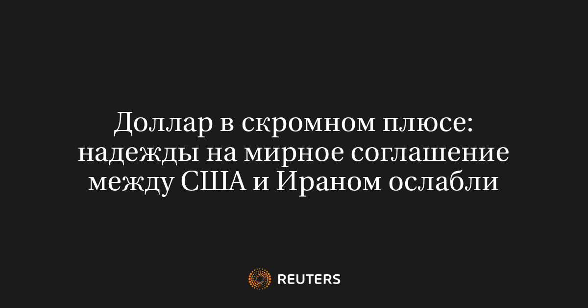 Доллар в скромном плюсе: надежды на мирное соглашение между США и Ираном ослабли