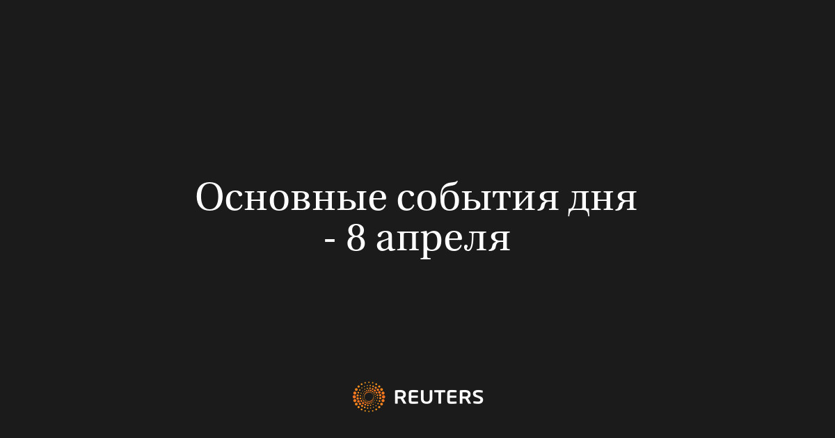 Основные события дня - 8 апреля