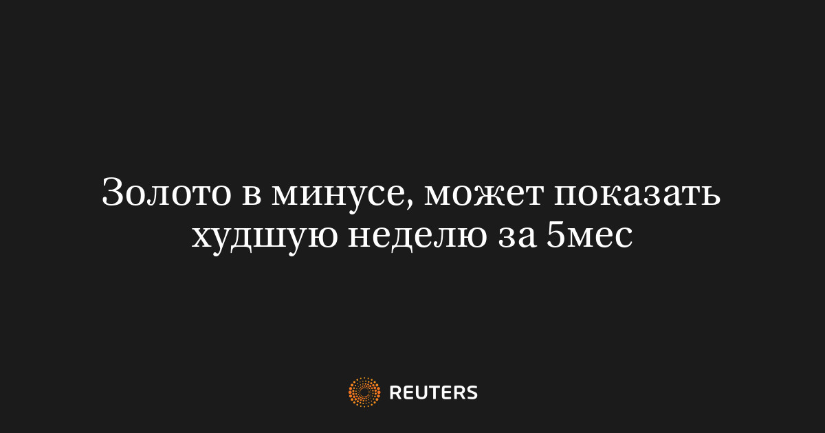 Золото в минусе, может показать худшую неделю за 5мес