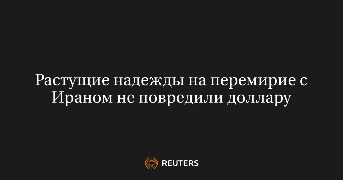 Растущие надежды на перемирие с Ираном не повредили доллару