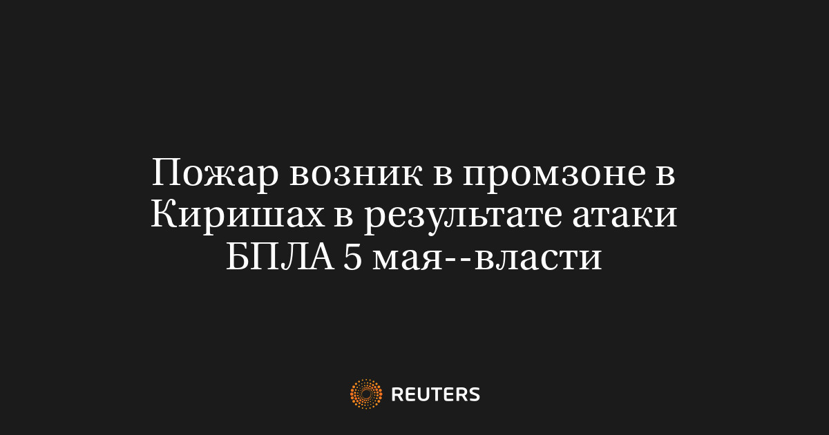 Пожар возник в промзоне в Киришах в результате атаки БПЛА 5 мая--власти