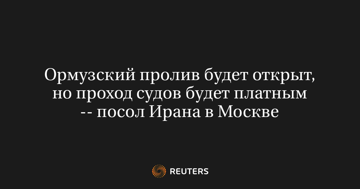 Ормузский пролив будет открыт, но проход судов будет платным -- посол Ирана в Москве