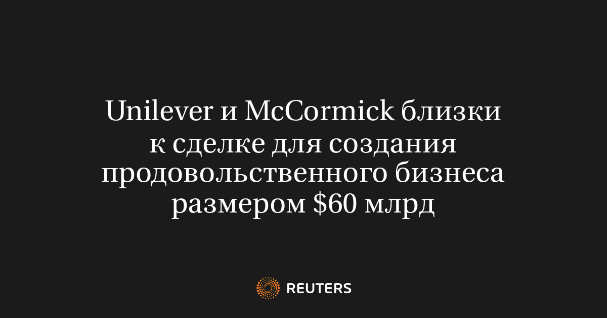 Unilever и McCormick близки к сделке для создания продовольственного бизнеса размером $60 млрд