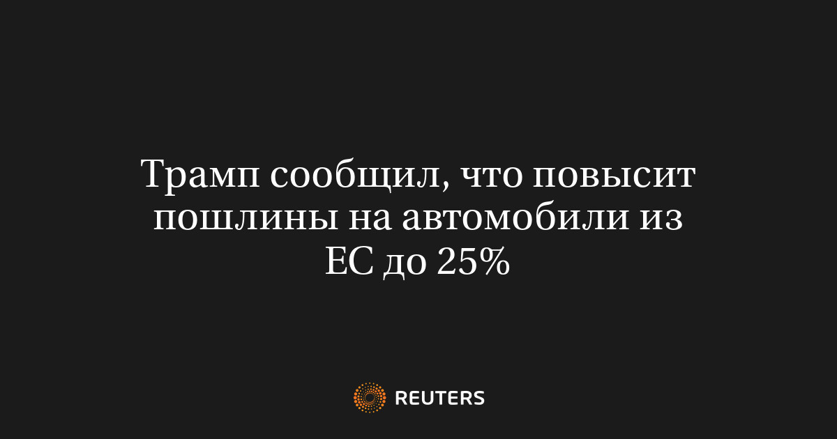 Трамп сообщил, что повысит пошлины на автомобили из ЕС до 25%