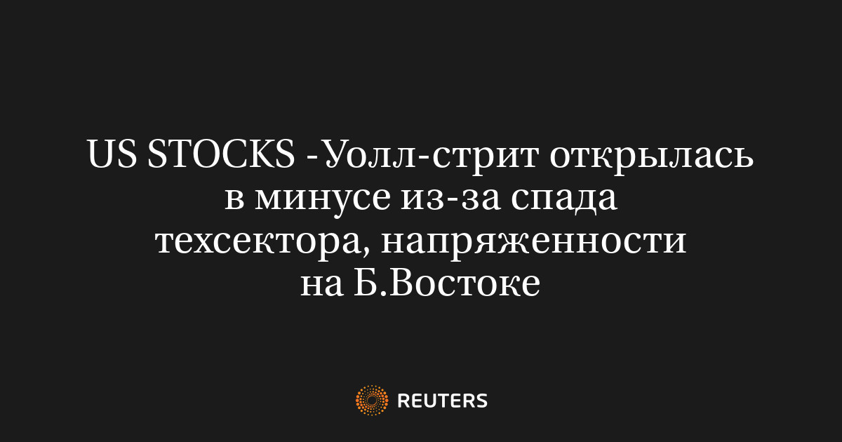 US STOCKS -Уолл-стрит открылась в минусе из-за спада техсект