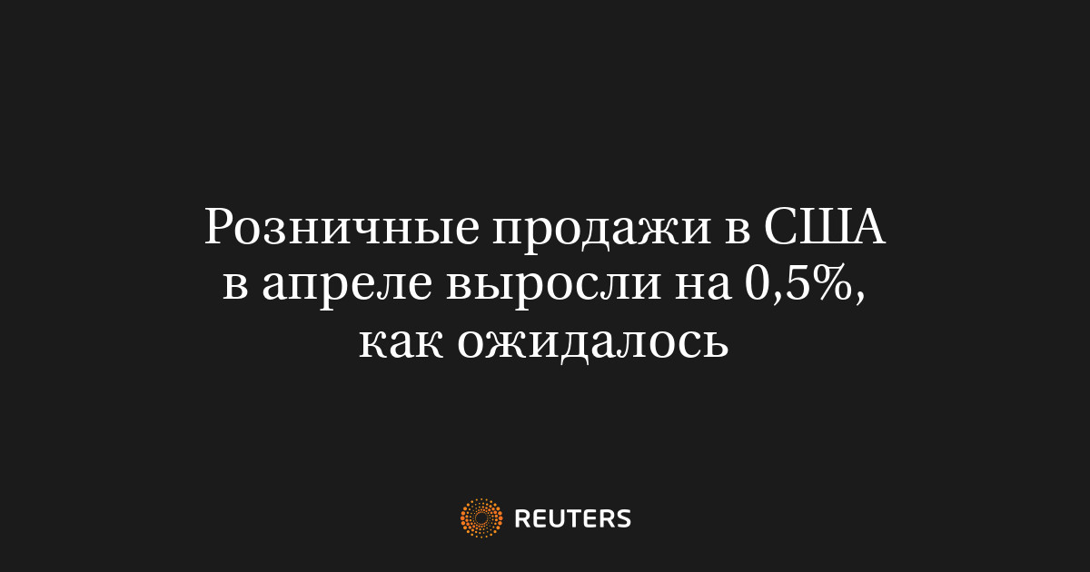Розничные продажи в США в апреле выросли на 0,5%, как ожидалось